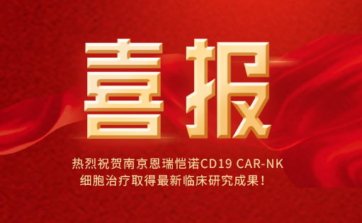 热烈祝贺南京恩瑞恺诺CD19 CAR-NK细胞治疗取得最新临床研究成果！